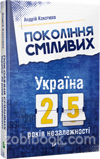 Покоління сміливих Україна 25 років незалежності — Кокотюха А. 102817 фото